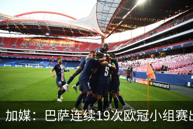 加媒：巴萨连续19次欧冠小组赛出线的纪录危险了