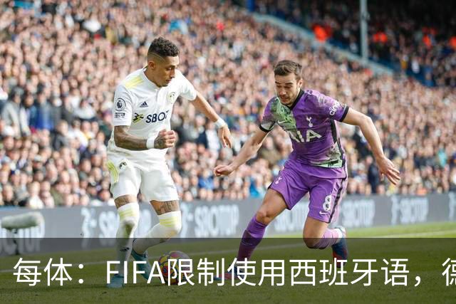 每体：FIFA限制使用西班牙语，德容阿什拉夫维尼修斯均受影响