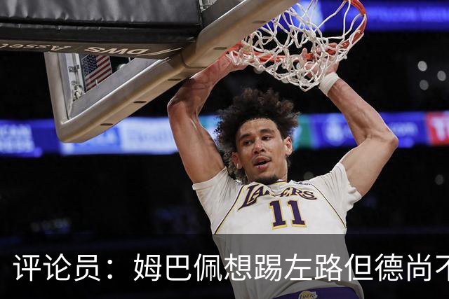 评论员：姆巴佩想踢左路但德尚不愿意 我感觉他和登贝莱无法兼容